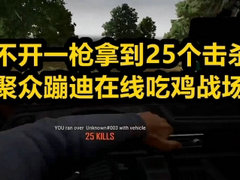 不开一枪拿到25个击杀 聚众蹦迪再现吃鸡战场