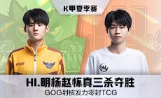 GOG射核发力零封TCG，HI.明杨赵怀真三杀夺胜